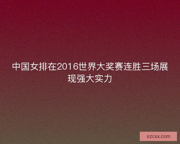 中国女排在2016世界大奖赛连胜三场展现强大实力